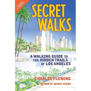 Secret Walks: A Walking Guide to the Hidden Trails of Los Angeles (Revised Septe